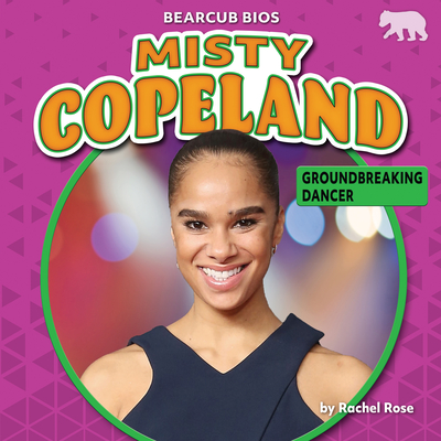 Misty Copeland: Groundbreaking Dancer By Rachel Rose Cover Image