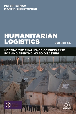 Humanitarian Logistics: Meeting the Challenge of Preparing for and Responding to Disasters By Peter Tatham (Editor), Martin Christopher (Editor) Cover Image