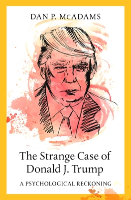 The Strange Case of Donald J. Trump: A Psychological Reckoning By Dan P. McAdams Cover Image