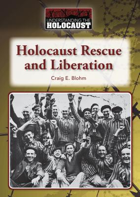 Holocaust Rescue and Liberation (Understanding the Holocaust) By Craig E. Blohm Cover Image