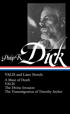 Philip K. Dick: VALIS and Later Novels (LOA #193): A Maze of Death / VALIS / The Divine Invasion / The Transmigration of Timothy  Archer (Library of America Philip K. Dick Edition #3) Cover Image
