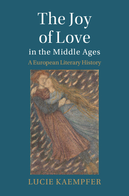 The Joy of Love in the Middle Ages (Cambridge Studies in Medieval Literature)