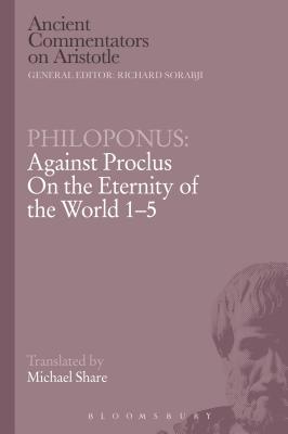 Philoponus: Against Proclus on the Eternity of the World 1-5 (Ancient Commentators on Aristotle) Cover Image