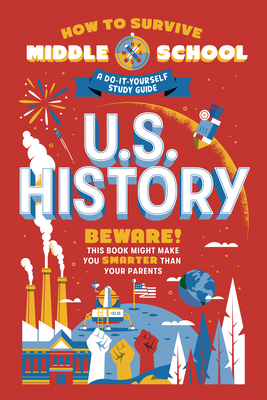 How to Survive Middle School: U.S. History: A Do-It-Yourself Study Guide (HOW TO SURVIVE MIDDLE SCHOOL books) By Rebecca Ascher-Walsh, Annie Scavelli, Carpenter Collective (Illustrator), Dan Tucker (Editor) Cover Image