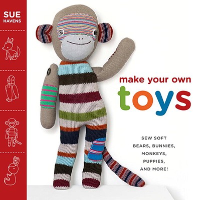 Make Your Own Toys: Sew Soft Bears, Bunnies, Monkeys, Puppies, and More! Cover Image