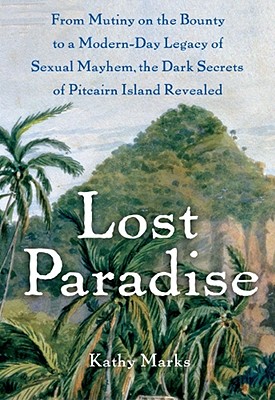 Lost Paradise: From Mutiny on the Bounty to a Modern-Day Legacy of Sexual Mayhem, the Dark Secrets of Pitcairn Island Revealed Cover Image