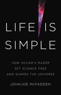 Life Is Simple: How Occam's Razor Set Science Free and Shapes the Universe By Johnjoe McFadden Cover Image