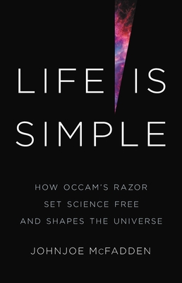 Life Is Simple: How Occam's Razor Set Science Free and Shapes the Universe