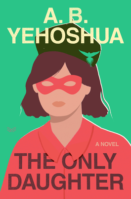 The Only Daughter: A Novel By A.B. Yehoshua, Stuart Schoffman (Translated by) Cover Image