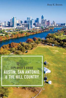 Explorer's Guide Austin, San Antonio, & the Hill Country (Explorer's Complete) By Amy K. Brown Cover Image
