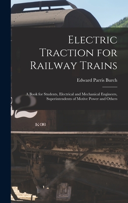 Electric Traction for Railway Trains: A Book for Students, Electrical and Mechanical Engineers, Superintendents of Motive Power and Others Cover Image