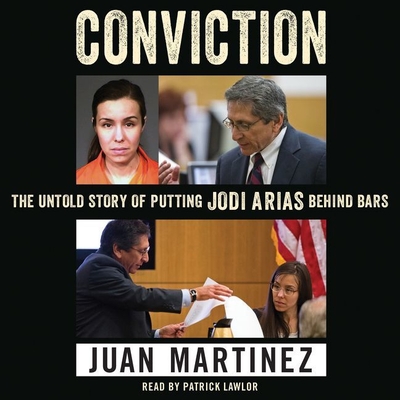 Conviction Lib/E: The Untold Story of Putting Jodi Arias Behind Bars By Juan Martinez, Patrick Girard Lawlor (Read by) Cover Image