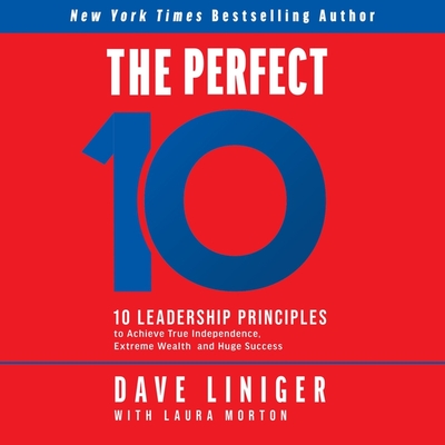 The Perfect 10: 10 Leadership Principles to Achieve True Independence, Extreme Wealth, and Huge Success Cover Image