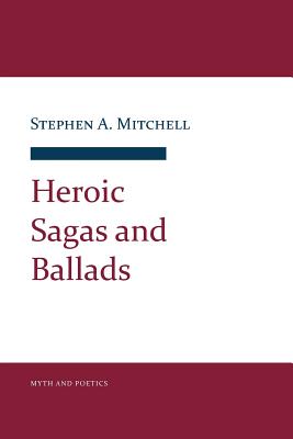 Heroic Sagas and Ballads (Myth and Poetics) By Stephen A. Mitchell Cover Image