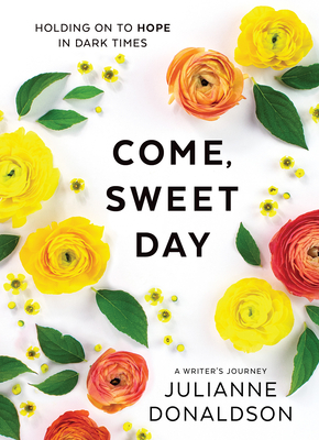 Come, Sweet Day: Holding on to Hope in Dark Times By Julianne Donaldson Cover Image