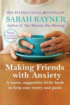 Making Friends with Anxiety: A warm, supportive little book to help ease worry and panic By Sarah Rayner Cover Image
