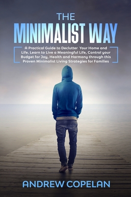 The Minimalist Way: A Practical Guide to Declutter Your Home and Life, Control your Budget for Joy, Health and Harmony through this Proven Cover Image