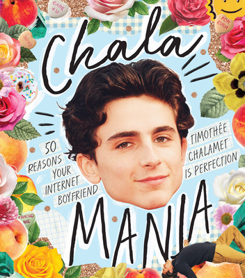 Chalamania: 50 Reasons Your Internet Boyfriend Timothée Chalamet is Perfection By Billie Oliver Cover Image
