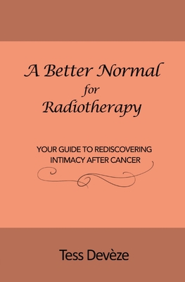 A Better Normal for Radiotherapy: Your Guide to Rediscovering Intimacy After Cancer Cover Image