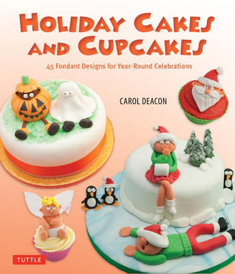 Holiday Cakes and Cupcakes: 45 Fondant Designs for Year-Round Celebrations Cover Image