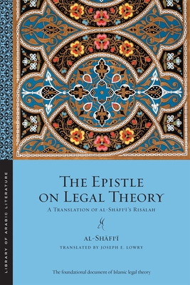 The Epistle on Legal Theory: A Translation of Al-Shafi'i's Risalah (Library of Arabic Literature #42) Cover Image