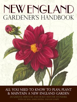 New England Gardener's Handbook:  All You Need to Know to Plan, Plant & Maintain a New England Garden - Connecticut, Main By Jacqueline Heriteau, Holly Hunter Stonehill, Liz Ball (With), James Fizzell (With), Joe Lamp'l (With) Cover Image