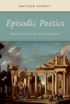 Episodic Poetics: Politics and Literary Form After the Constitution Cover Image
