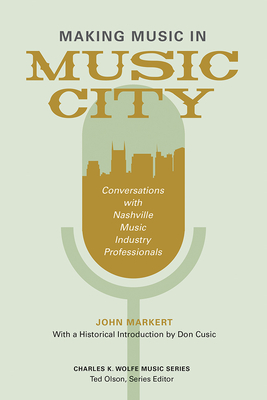 Making Music in Music City: Conversations with Nashville Music Industry Professionals (Charles K. Wolfe Music Series) By John Markert Cover Image