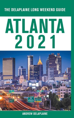 Atlanta - The Delaplaine 2021 Long Weekend Guide By Andrew Delaplaine Cover Image