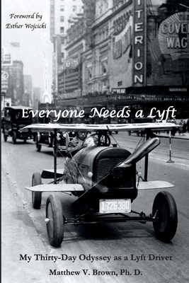 Everyone Needs a Lyft: My Thirty-Day Odyssey as a Lyft Driver By Matthew V. Brown, Esther Wojcicki (Foreword by) Cover Image