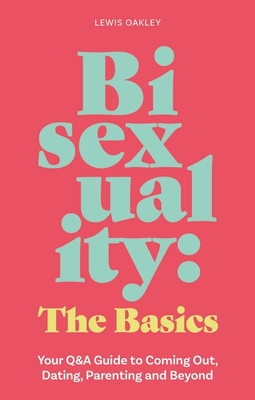 Bisexuality: The Basics: Your Q&A Guide to Coming Out, Dating, Parenting and Beyond Cover Image