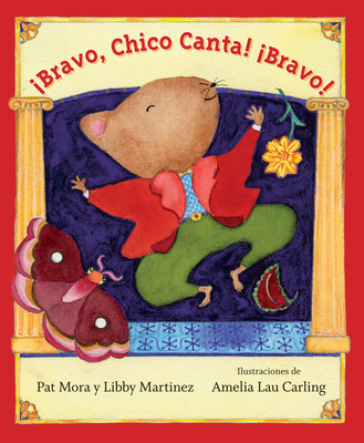 Bravo, Chico Canta! Bravo!: Spanish Edition By Pat Mora, Libby Martinez, Amelia Lau Carling (Illustrator) Cover Image