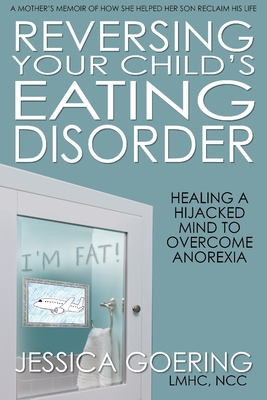 Reversing Your Child's Eating Disorder: Healing a Hijacked Mind to Overcome Anorexia By Lmhc Goering, Jessica Cover Image