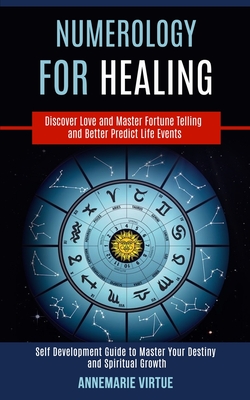 Numerology for Healing: Self Development Guide to Master Your Destiny and Spiritual Growth (Discover Love and Master Fortune Telling and Bette Cover Image