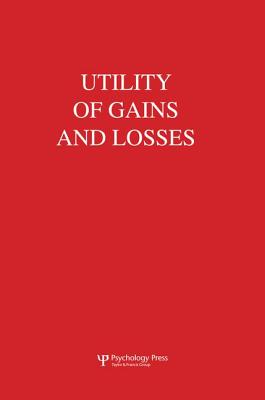 Utility of Gains and Losses: Measurement-Theoretical and Experimental Approaches (Scientific Psychology) Cover Image