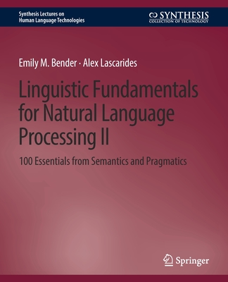 Linguistic Fundamentals for Natural Language Processing II: 100 Essentials from Semantics and Pragmatics By Emily M. Bender Cover Image