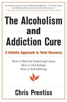 The Alcoholism and Addiction Cure: A Holistic Approach to Total Recovery By Chris Prentiss, Pax Prentiss Cover Image