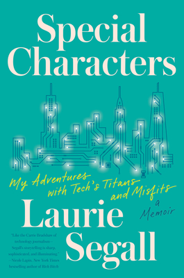 Special Characters: My Adventures with Tech's Titans and Misfits By Laurie Segall Cover Image