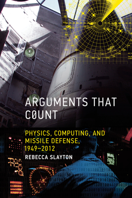Arguments that Count: Physics, Computing, and Missile Defense, 1949-2012 (Inside Technology)