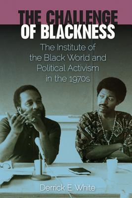 The Challenge of Blackness: The Institute of the Black World and Political Activism in the 1970s (Southern Dissent)