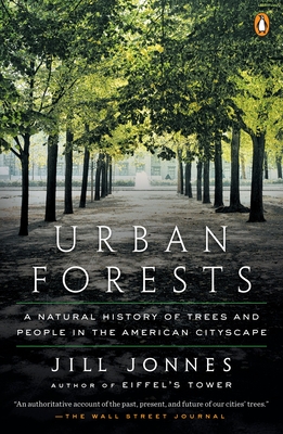 Urban Forests: A Natural History of Trees and People in the American Cityscape By Jill Jonnes Cover Image
