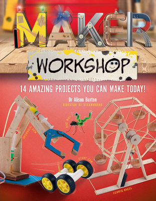 Maker Workshop: Amazing Projects You Can Make Today By Alison Alison Buxton Cover Image