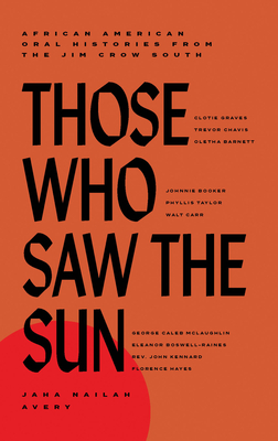 Those Who Saw the Sun: African American Oral Histories from the Jim Crow South By Jaha Nailah Avery Cover Image