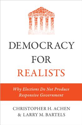 Democracy for Realists: Why Elections Do Not Produce Responsive Government (Princeton Studies in Political Behavior #1) By Christopher H. Achen, Larry M. Bartels Cover Image