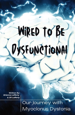 Wired to be Dysfunctional: Our Journey with Myoclonus Dystonia Cover Image