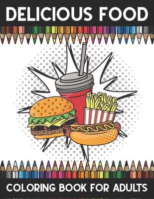 Delicious food coloring book adults: An Adult Coloring Book