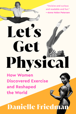 Let's Get Physical: How Women Discovered Exercise and Reshaped the World