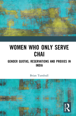 Women Who Only Serve Chai: Gender Quotas, Reservations and Proxies in India Cover Image