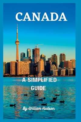 Travel Guide to Canada: A Simplified Guide To Canada By William Hudson Cover Image