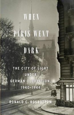 When Paris Went Dark: The City of Light Under German Occupation, 1940-1944